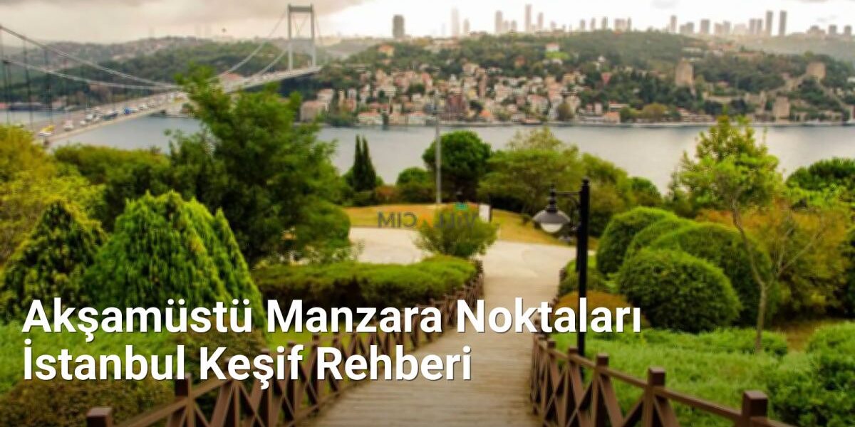 Akşamüstü Manzara Noktaları İstanbul Keşif Rehberi - istanbulgece.net.tc