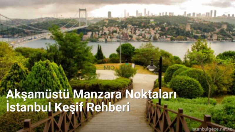 Akşamüstü Manzara Noktaları İstanbul Keşif Rehberi - istanbulgece.net.tc