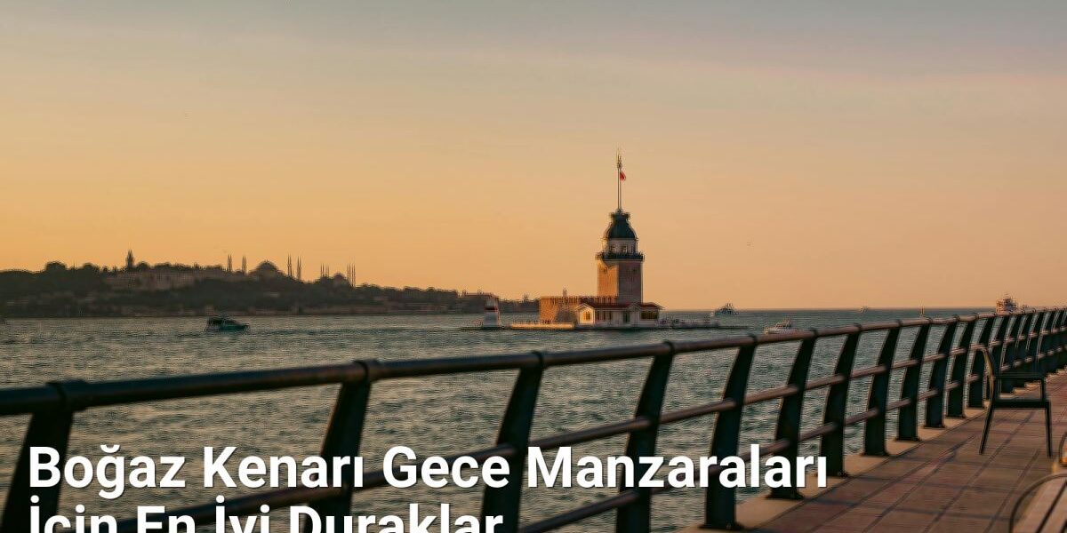 Boğaz Kenarı Gece Manzaraları İçin En İyi Duraklar - istanbulgece.net.tc
