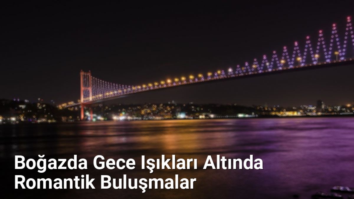 Boğazda Gece Işıkları Altında Romantik Buluşmalar - istanbulgece.net.tc