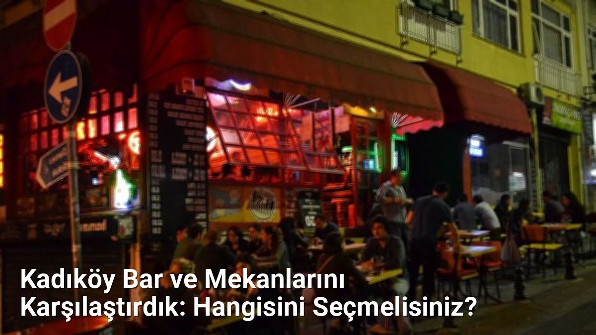 Kadıköy Bar ve Mekanlarını Karşılaştırdık: Hangisini Seçmelisiniz? - istanbulgece.net.tc