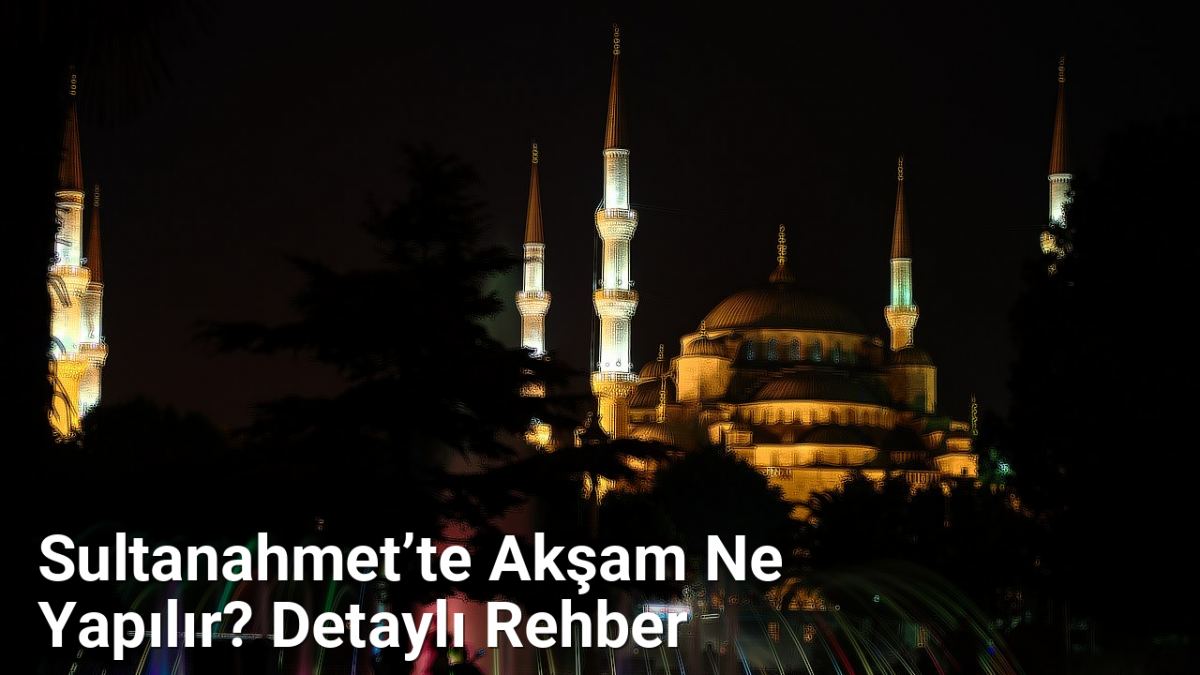 Sultanahmet’te Akşam Ne Yapılır? Detaylı Rehber - istanbulgece.net.tc
