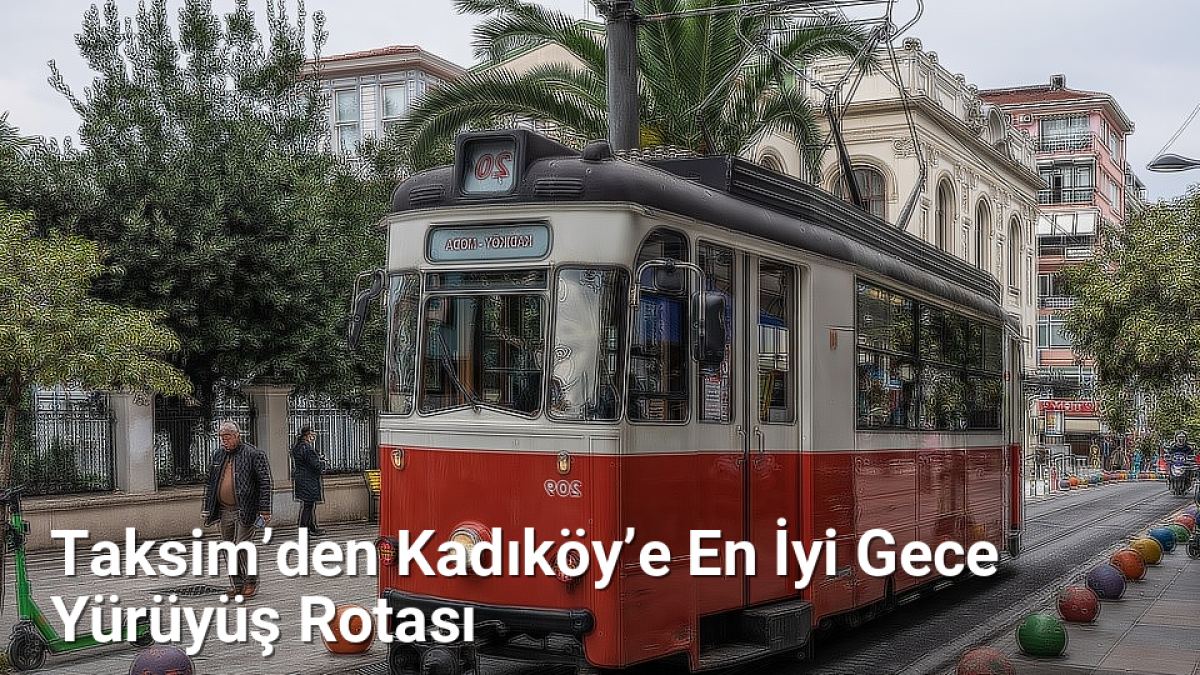 Taksim’den Kadıköy’e En İyi Gece Yürüyüş Rotası - istanbulgece.net.tc