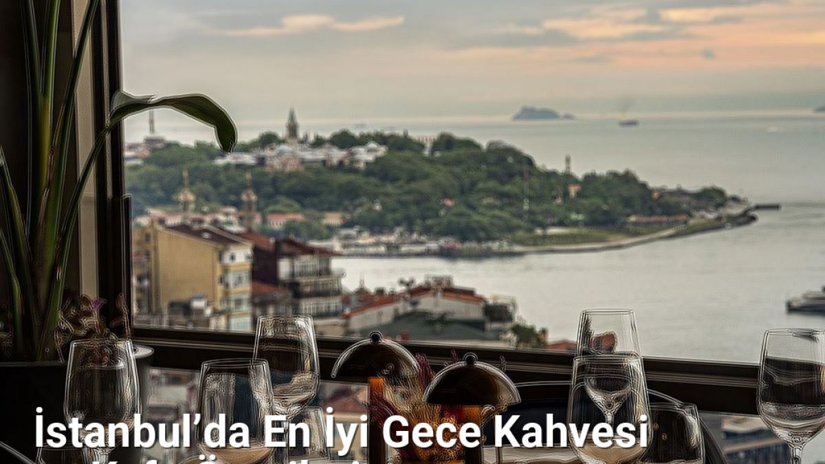 İstanbul’da En İyi Gece Kahvesi ve Kafe Önerileri - istanbulgece.net.tc